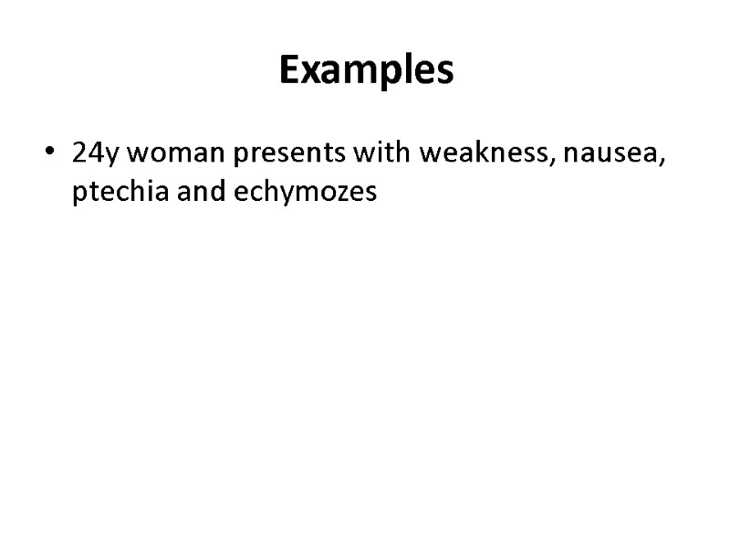 Examples 24y woman presents with weakness, nausea, ptechia and echymozes